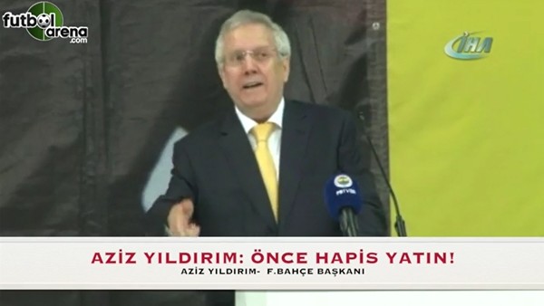Aziz Yıldırım: Bana yazıp, çizenler önce Fenerbahçe için hapis yatsın