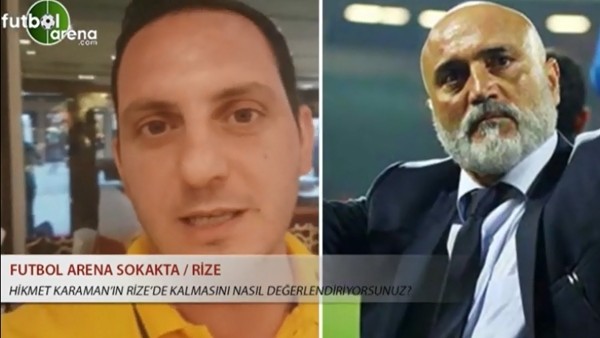 Hikmet Karaman'ın Rize'de kalmasını nasıl değerlendiriyorsunuz?