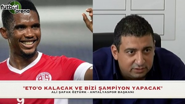 "Eto'o kalacak ve bizi şampiyon yapacak"