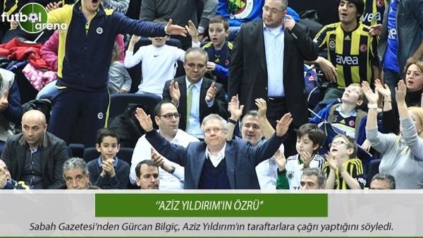 Gürcan Bilgiç: ''Aziz Yıldırım'ın özrü''
