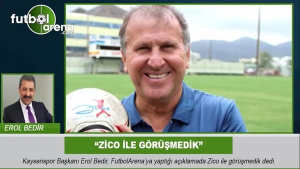 Erol Bedir: "Zico ile görüşmedik"