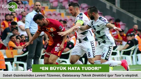 Levent Tüzemen: "En büyük hata Tudor!"