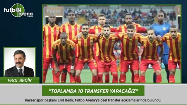 Erol Bedir: "Toplamda 10 transfer yapacağız."