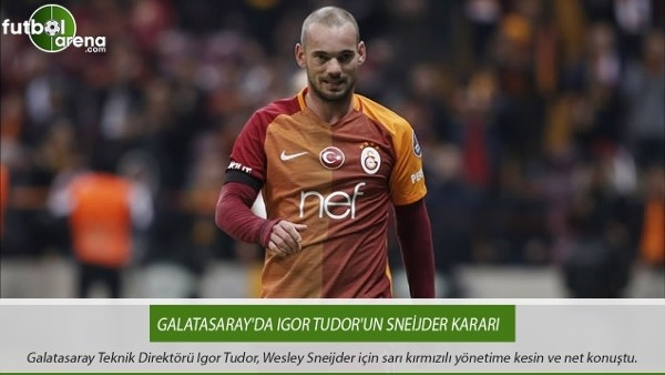 Galatasaray'da Igor Tudor'un Sneijder kararı