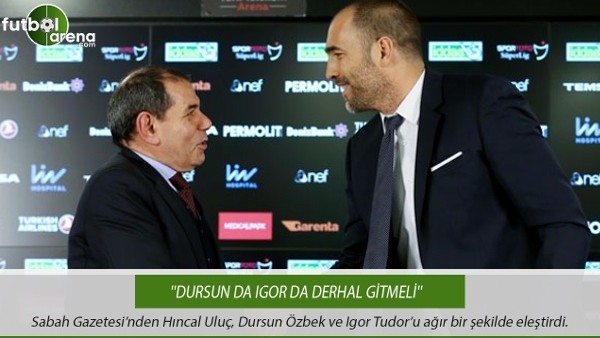 Hıncal Uluç: ''Dursun ve Igor derhal gitmeli''