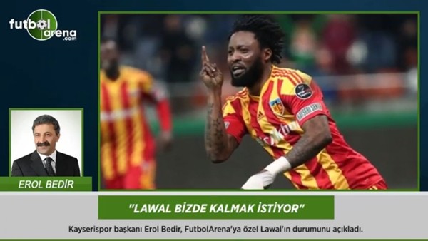 Erol Bedir: "Lawal bizde kalmak istiyor."