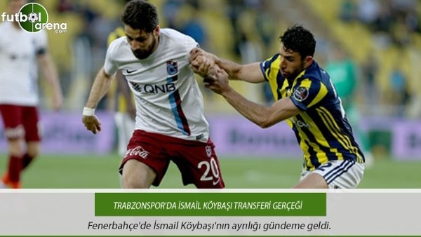 Trabzonspor'da İsmail Köybaşı transferi gerçeği
