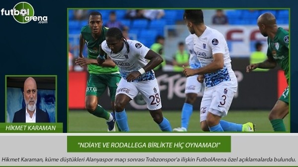 Hikmet Karaman: ''Ndiaye ve Rodallega birlikte hiç oynamadı''