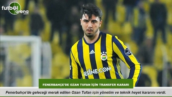Fenerbahçe'de Ozan Tufan için transfer kararı