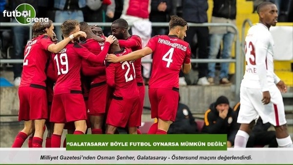 Osman Şenher: ''Galatasaray böyle futbol oynarsa mümkün değil''