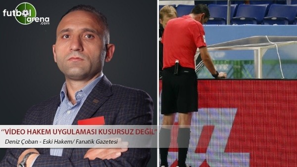 Deniz Çoban: ''Video hakem uygulaması kusursuz değil''