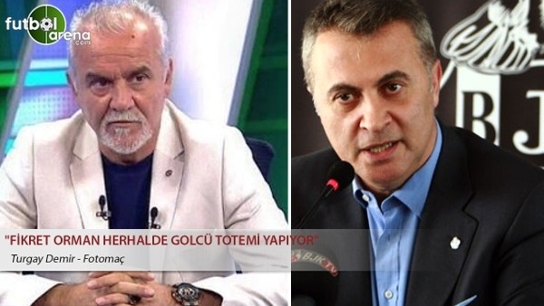Turgay Demir: ''Fikret Orman herhalde golcü totemi yapıyor''