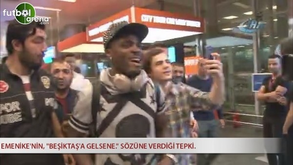 Emenike'nin havaalanında "Beşiktaş'a gelsene." sözüne verdiği tepki.