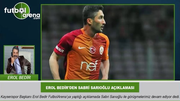 Erol Bedir'den Sabri Sarıoğlu açıklaması