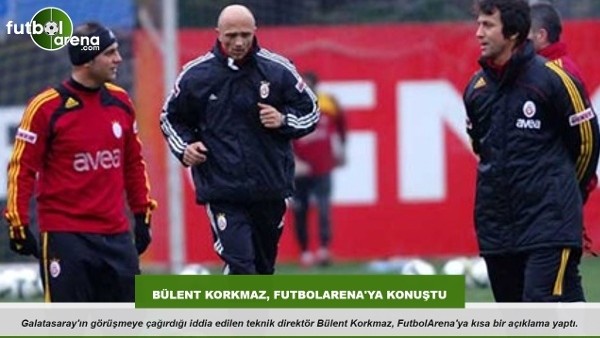Bülent Korkmaz, FutbolArena'ya konuştu