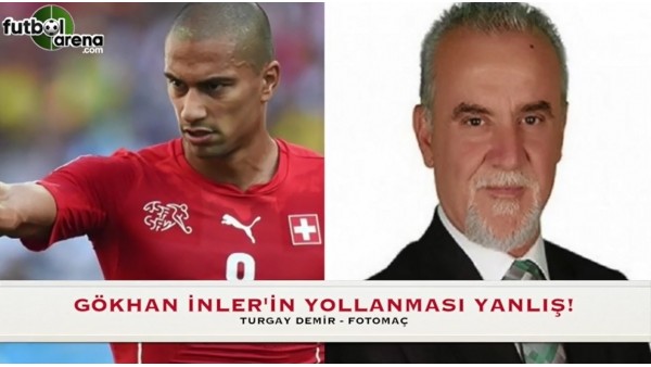 "Beşiktaş, Gökhan'dan faydalanamadı ve  yollaması yanlış"