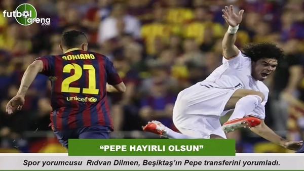 Rıdvan Dilmen: "Pepe hayırlı olsun"