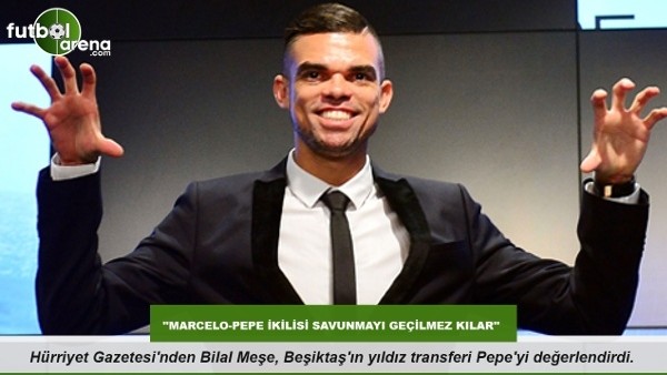 Bilal Meşe: ''Marcelo-Pepe ikilisi savunmayı geçilmez kılar'' 