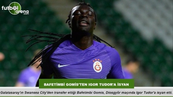Bafetimbi Gomis'ten Igor Tudor'a isyan