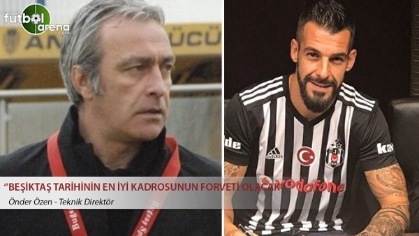 Önder Özen: ''Beşiktaş tarihinin en iyi kadrosunun forveti olacak''
