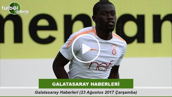 Galatasaray Haberleri (23 Ağustos 2017 Çarşamba) 