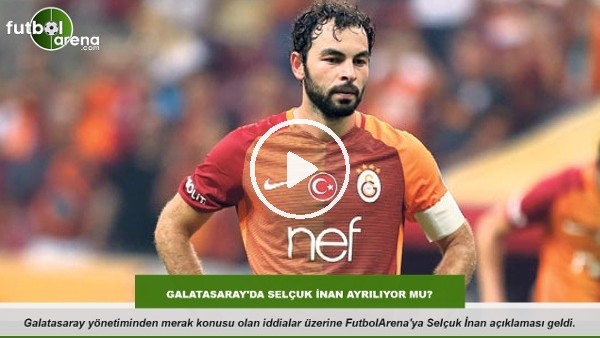 Galatasaray'da Selçuk İnan ayrılıyor mu?