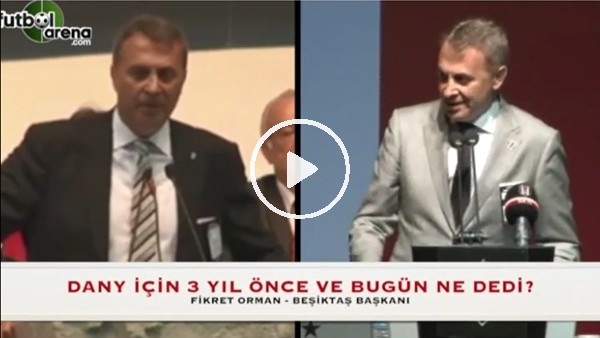 Fikret Orman, Dany için 3 yıl önce ve bugün ne dedi?