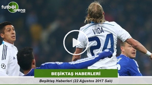 Beşiktaş Haberleri (22 Ağustos 2017 Salı)