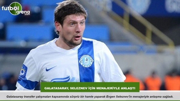 Galatasaray, Seleznev için menajeriyle anlaştı