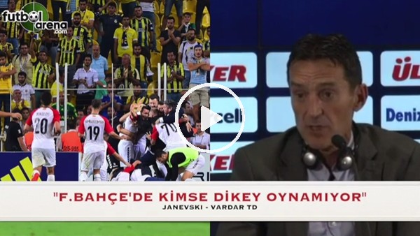 Vardar Teknik Direktörü Janevski: "Fenerbahçe'de kimse dikey oynamıyor"