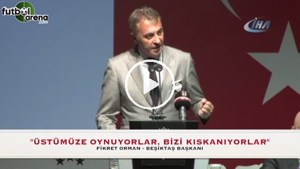 Fikret Orman: "Bizi kıskanıyorlar"