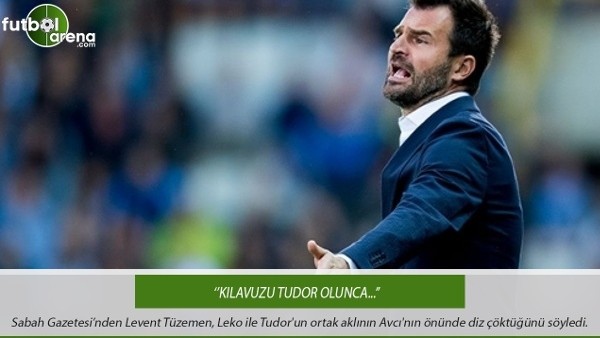 Levent Tüzemen: ''Kılavuzu Tudor olunca...''