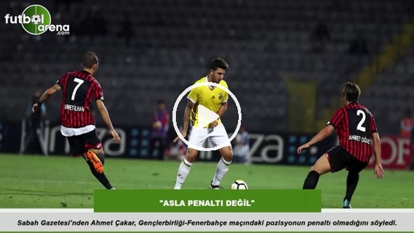 Ahmet Çakar: "Asla penaltı değil"