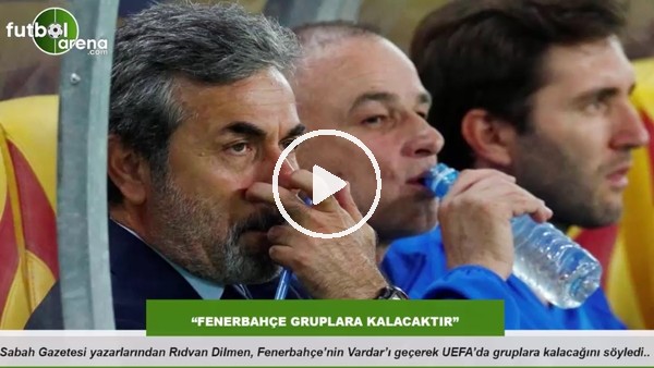 "Fenerbahçe gruplara kalacaktır"