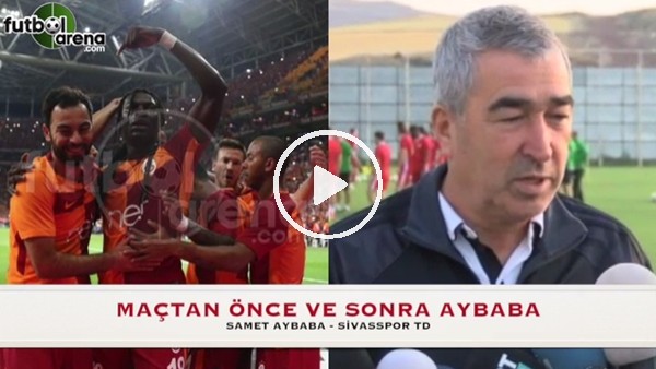 Maçtan önce ve maçtan sonra Samet Aybaba!