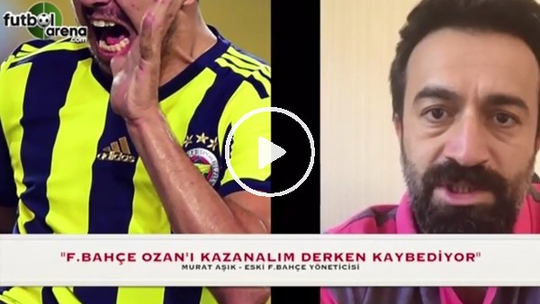 "Fenerbahçe, Ozan'ı kazanalım derken kaybediyor"