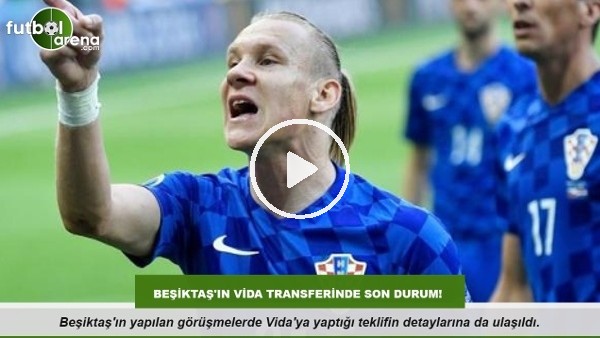 Beşiktaş'ın Vida transferinde son durum!