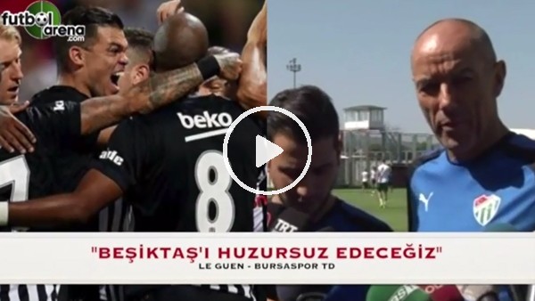 Le Guen: "Beşiktaş'ı huzursuz edeceğiz"