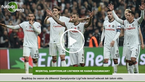 Beşiktaş Şampiyonlar Ligi'nden ne kadar kazanacak?