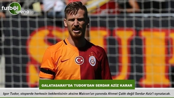 Tudor'dan Serdar Aziz kararı