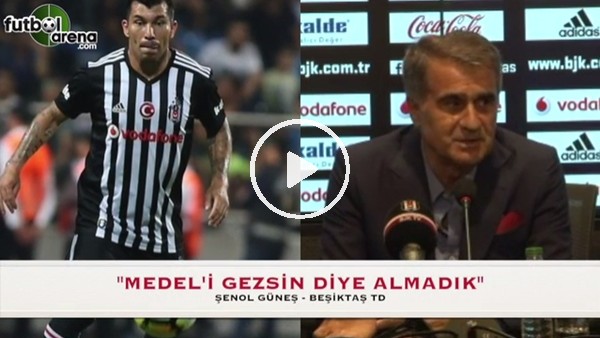 Şenol Güneş: "Medel'i gezsin diye almadık"