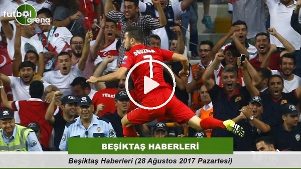 Beşiktaş Haberleri (28 Ağustos 2017 Pazartesi)