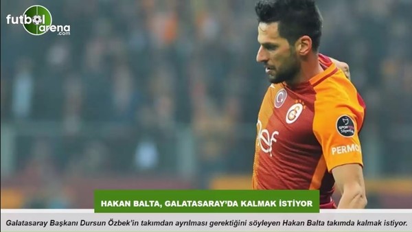 Hakan Balta, Galatasaray'da kalmak istiyor!