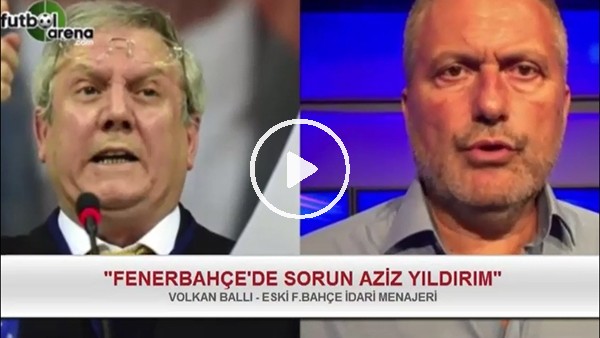 Volkan Ballı: "Asıl sorun Aziz Yıldırım"