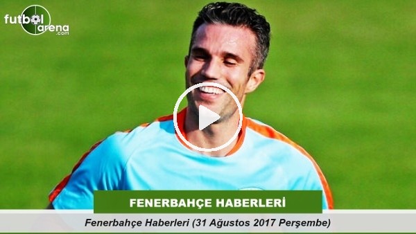 Fenerbahçe Haberleri (31 Ağustos 2017 Perşembe)