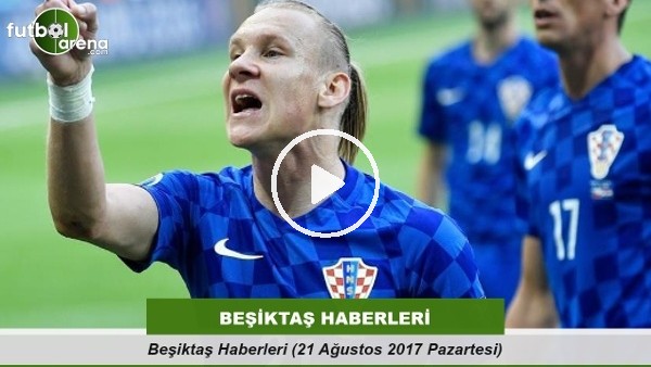 Beşiktaş Haberleri (21 Ağustos 2017 Pazartesi)