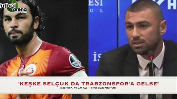 Burak Yılmaz: "Keşke Selçuk da Trabzonspor'a gelse"
