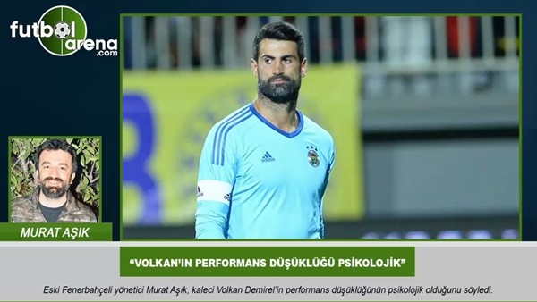"Volkan'ın performans düşüklüğü psikolojik"