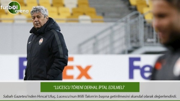 Hıncal Uluç: ''Lucescu töreni derhal iptal edilmeli''