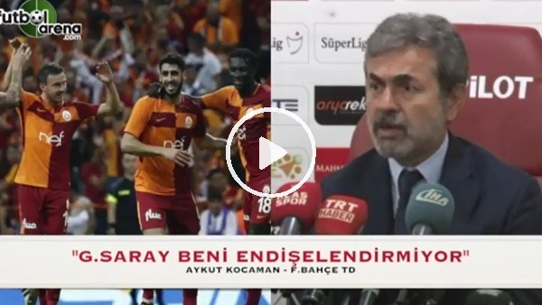 Aykut Kocaman: "Galatasaray beni endişelendirmiyor"